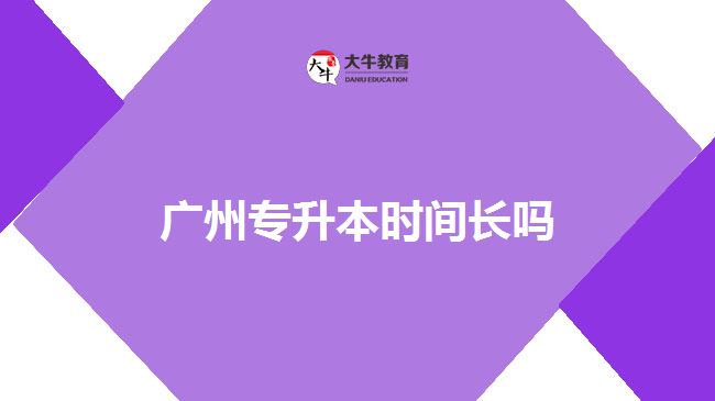廣州專升本時(shí)間長嗎
