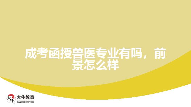 成考函授獸醫(yī)專業(yè)有嗎，前景怎么樣