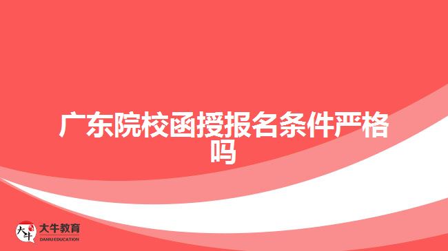 廣東院校函授報(bào)名條件嚴(yán)格嗎