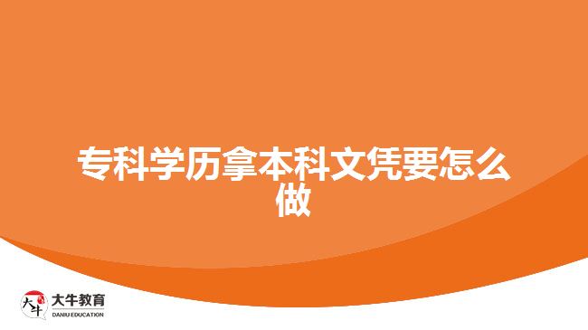 ?？茖W(xué)歷拿本科文憑要怎么做