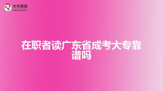 在職者讀廣東省成考大?？孔V嗎