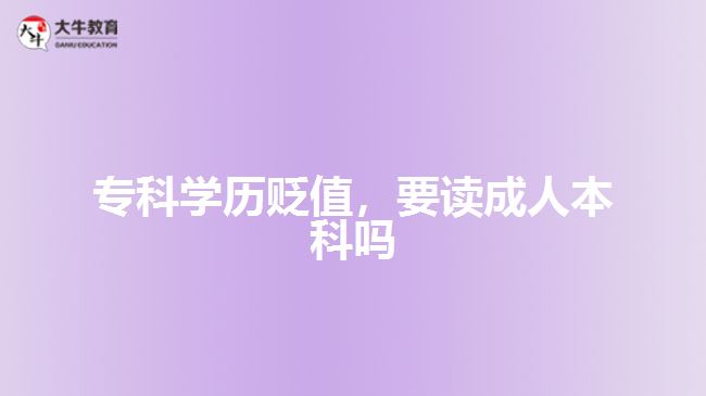 ?？茖W(xué)歷貶值，要讀成人本科嗎