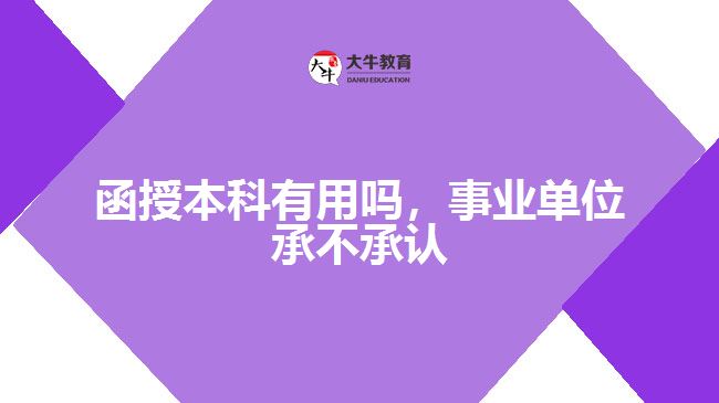 函授本科有用嗎，事業(yè)單位承不承認