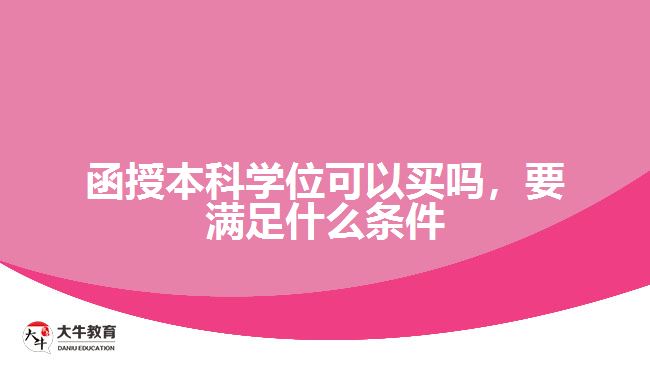 函授本科學(xué)位可以買嗎，要滿足什么條件