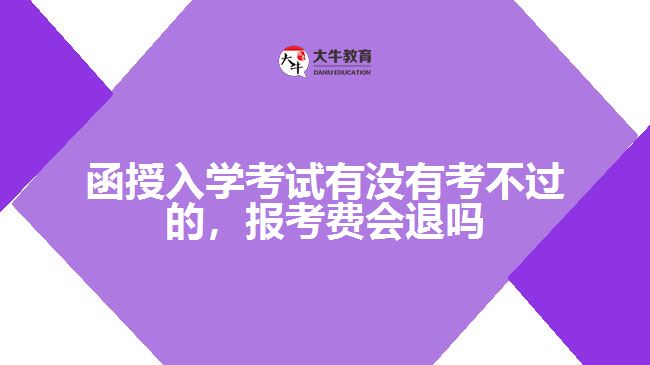 函授入學(xué)考試有沒有考不過的，報考費(fèi)會退嗎