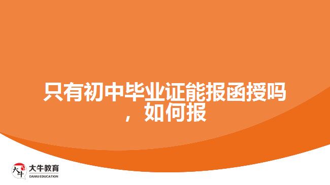 只有初中畢業(yè)證能報(bào)函授嗎，如何報(bào)