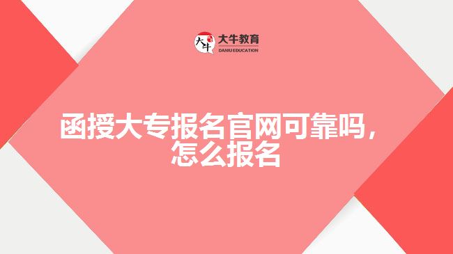 函授大專報名官網(wǎng)可靠嗎，怎么報名