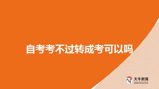 自考考不過轉成考可以嗎