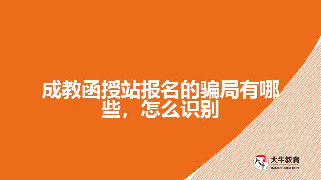 成教函授站報名的騙局有哪些，怎么識別