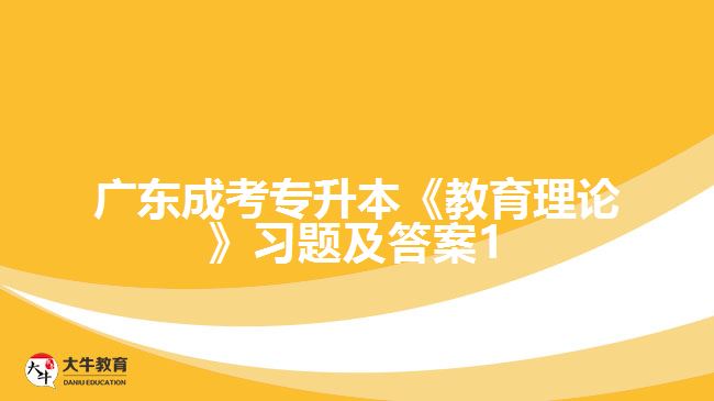 廣東成考專(zhuān)升本《教育理論》習(xí)題及答案