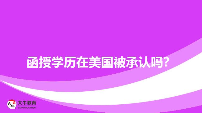 函授學(xué)歷在美國被承認(rèn)嗎？