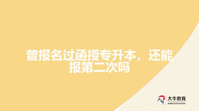 曾報名過函授專升本，還能報第二次嗎