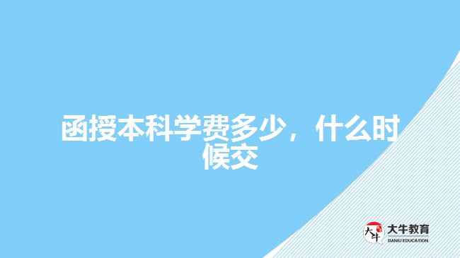 函授本科學(xué)費(fèi)多少，什么時候交