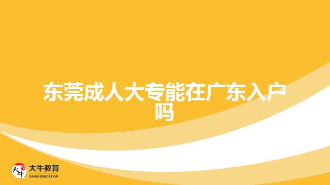 東莞成人大專能在廣東入戶嗎