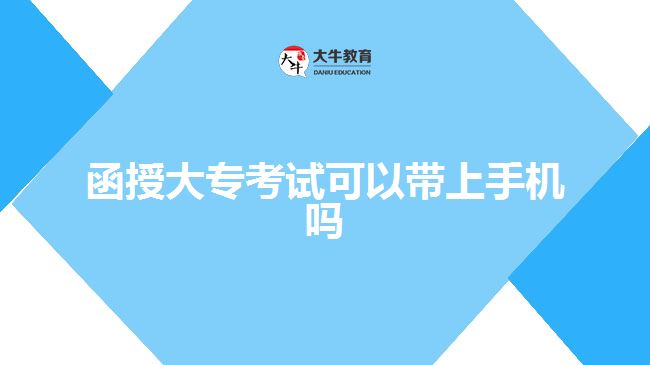 函授大專考試可以帶上手機嗎