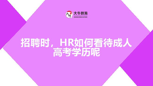 招聘時，HR如何看待成人高考學歷