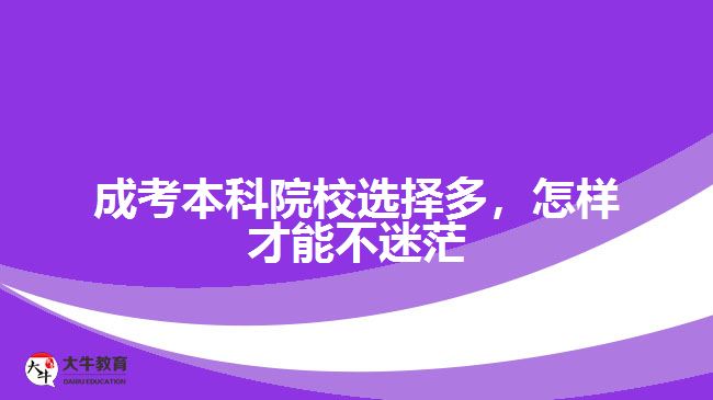 成考本科院校選擇多，怎樣才能不迷茫