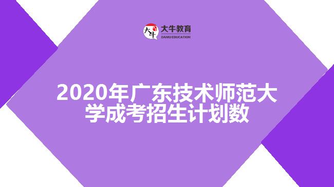 2020年廣東技術(shù)師范大學(xué)成考招生計(jì)劃數(shù)