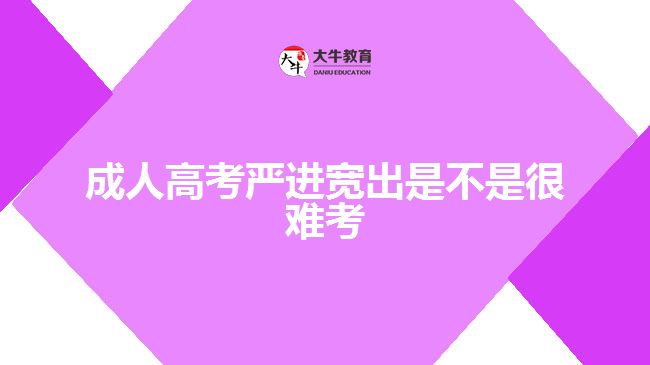 成人高考嚴(yán)進寬出是不是很難考