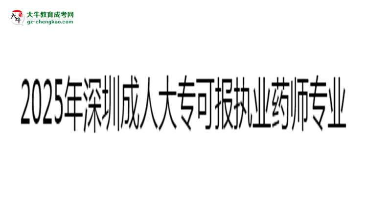 2025年深圳成人大專(zhuān)可報(bào)執(zhí)業(yè)藥師相關(guān)專(zhuān)業(yè)清單思維導(dǎo)圖