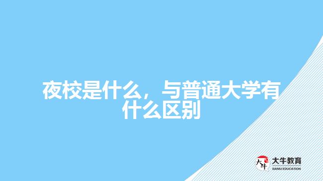 夜校是什么，與普通大學(xué)有什么區(qū)別