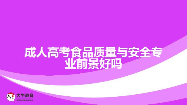 成人高考食品質(zhì)量與安全專(zhuān)業(yè)前景好嗎