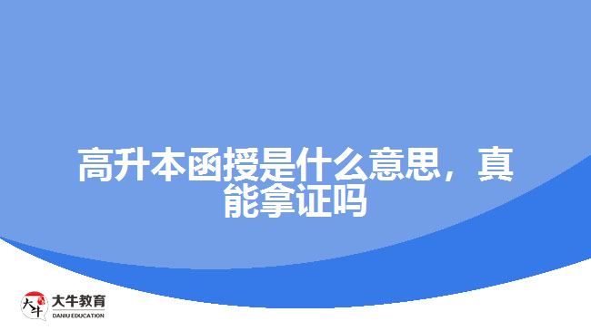 高升本函授是什么意思，真能拿證嗎