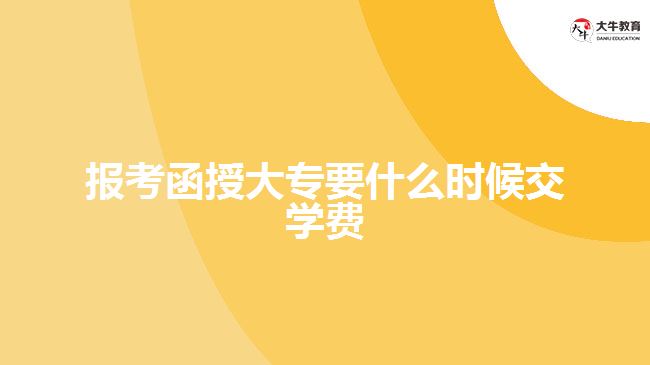報考函授大專要什么時候交學(xué)費(fèi)