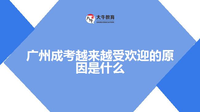廣州成考越來(lái)越受歡迎的原因是什么
