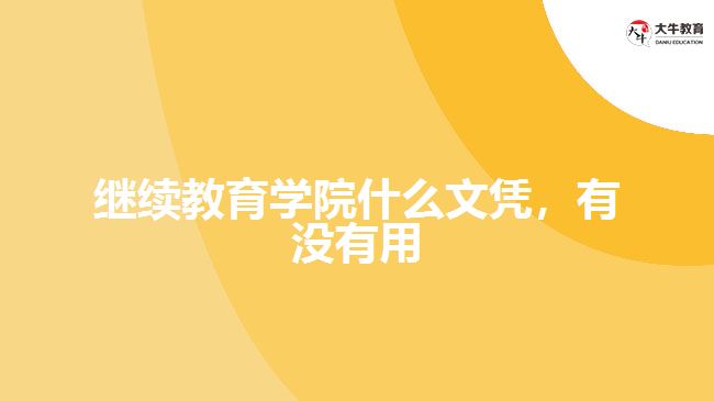 繼續(xù)教育學院什么文憑，有沒有用
