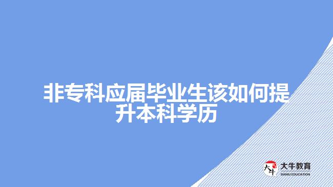 非?？茟?yīng)屆畢業(yè)生該如何提升本科學(xué)歷