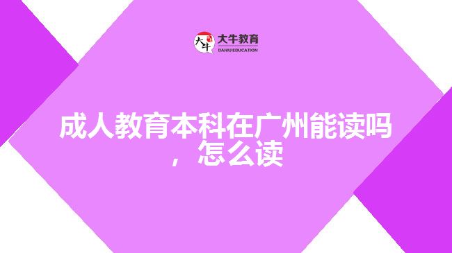 成人教育本科在廣州能讀嗎，怎么讀