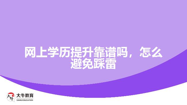 網(wǎng)上學(xué)歷提升靠譜嗎，怎么避免踩雷