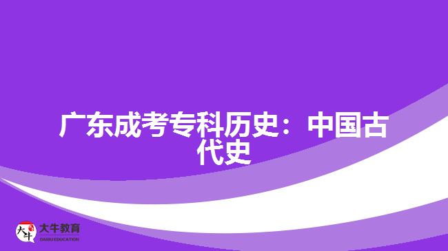 廣東成考?？茪v史：中國古代史