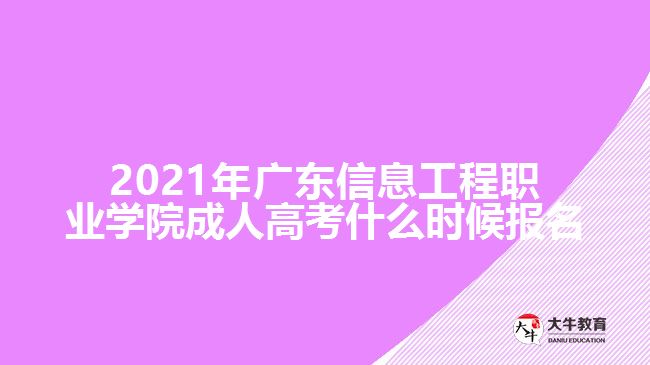 2021年廣東信息工程職業(yè)學(xué)院成人高考什么時候報(bào)名