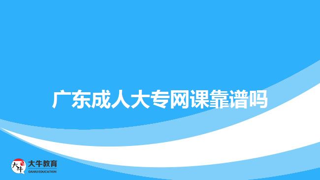 廣東成人大專(zhuān)網(wǎng)課靠譜嗎