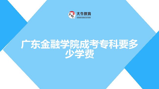 廣東金融學(xué)院成考?？埔嗌賹W(xué)費(fèi)