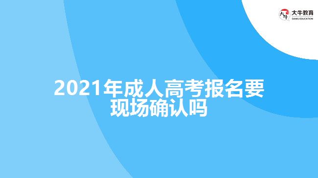 2021年成人高考報名要現場確認嗎