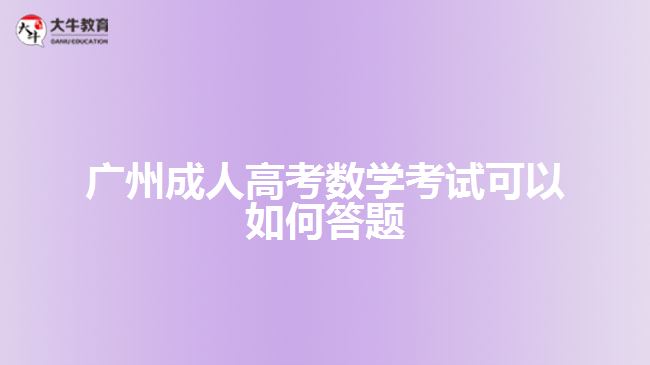 廣州成人高考數學考試可以如何答題