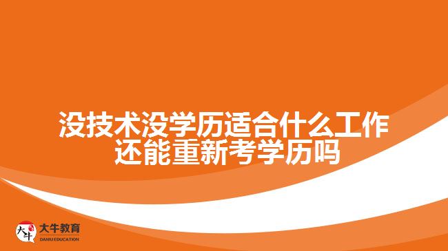沒技術沒學歷適合什么工作 還能重新考學歷嗎