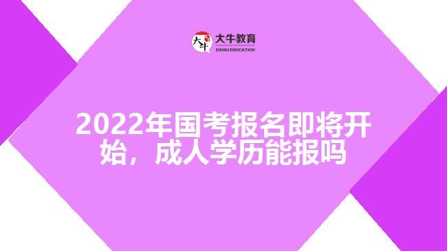 2022年國考報名即將開始，成人學歷能報嗎