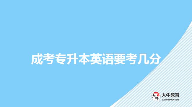 成考專(zhuān)升本英語(yǔ)要考幾分