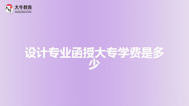 設計專業(yè)函授大專學費是多少