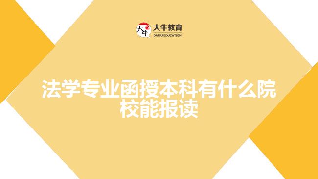 法學(xué)專業(yè)函授本科有什么院校能報(bào)讀