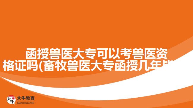 函授獸醫(yī)大?？梢钥极F醫(yī)資格證嗎(畜牧獸醫(yī)大專函授幾年畢業(yè))