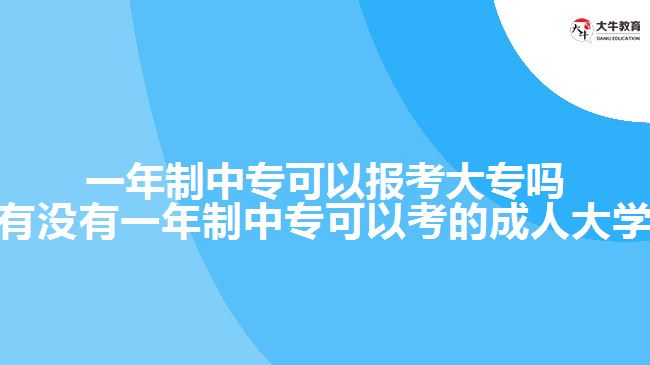 一年制中?？梢詧?bào)考大專嗎(有沒有一年制中?？梢钥嫉某扇舜髮W(xué))