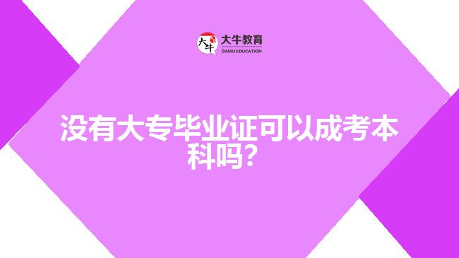 沒有大專畢業(yè)證可以成考本科嗎？