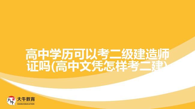 高中學(xué)歷可以考二級建造師證嗎(高中文憑怎樣考二建)