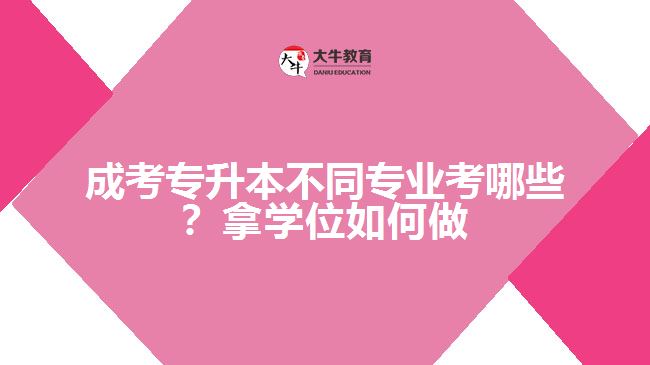 成考專升本專業(yè)考哪些？拿學(xué)位如何做