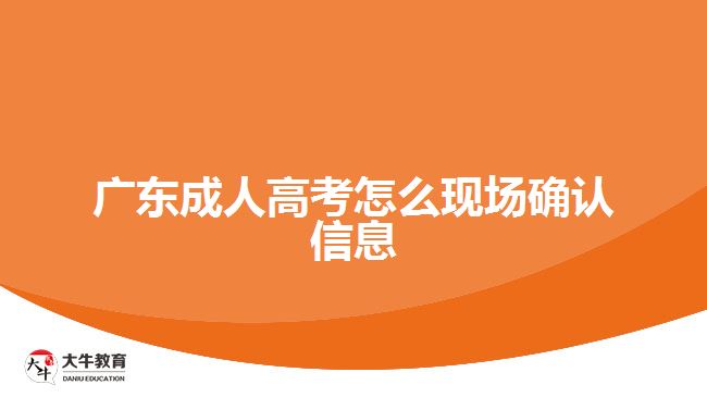 廣東成人高考怎么現(xiàn)場確認(rèn)信息